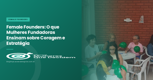 Female Founders: O que Mulheres Fundadoras Ensinam sobre Coragem e Estratégia